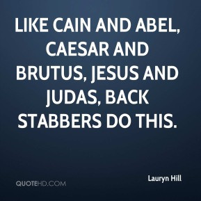 Like Cain and Abel, Caesar and Brutus, Jesus and Judas, back stabbers ...
