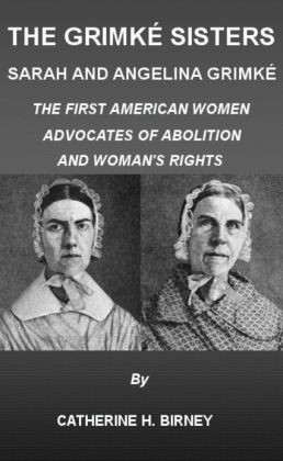 The Grimké Sisters, Sarah and Angelina Grimké: THE FIRST AMERICAN ...