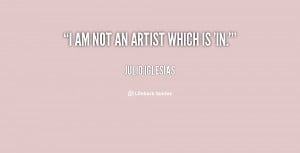 julio iglesias quotes i am not an artist which is in julio iglesias