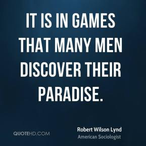 Robert Wilson Lynd - It is in games that many men discover their ...