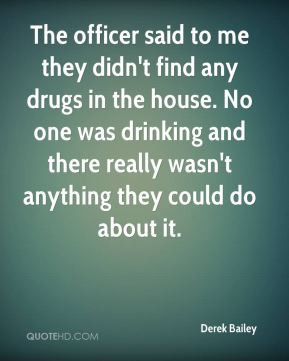 Derek Bailey - The officer said to me they didn't find any drugs in ...