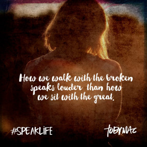 ... speaks louder than how we sit with the great. -#SpeakLife TobyMac