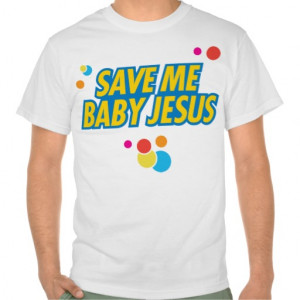 Save Me Baby Jesus funny movie quote T-shirt