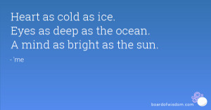 Heart as cold as ice. Eyes as deep as the ocean. A mind as bright as ...