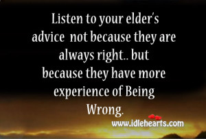Listen to your elder’s advice not because they are always right but ...