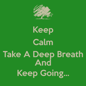 keep-calm-take-a-deep-breath-and-keep-going-2.png