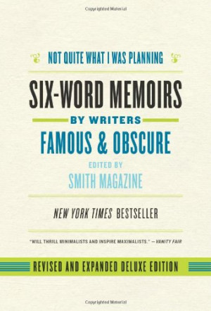 ... Deluxe Edition: Six-Word Memoirs by Writers Famous and Obscure