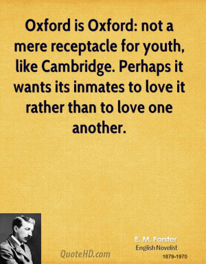 Oxford is Oxford: not a mere receptacle for youth, like Cambridge ...