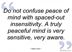 ... Do not confuse peace of mind with - Dalai Lama - Quotes and sayings