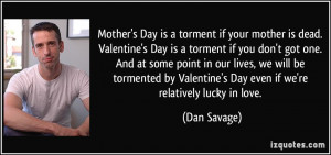Day is a torment if your mother is dead. Valentine's Day is a torment ...