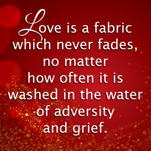 Love Is A Fabric Which Never Fades , no matter how often it is washed ...