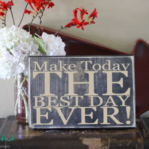 Make Today The Best Day Ever! - Quote Saying Distressed Wooden Sign