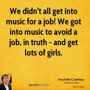 We didn't all get into music for a job! We got into music to avoid a ...