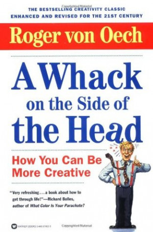 Whack on the Side of the Head: How You Can Be More Creative