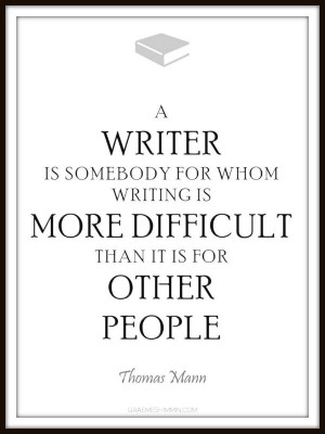 ... writing is more difficult than it is for other people - Thomas Mann