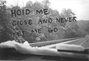 Hold me close and never let me go