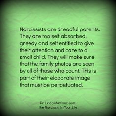 Narcissists are dreadful parents. They are too self absorbed, greedy ...