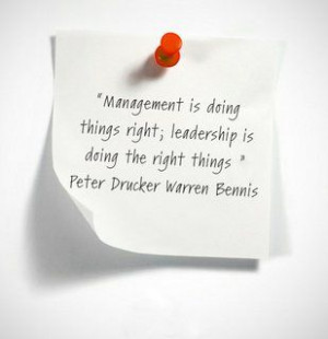 Management is doing things right; leadership is doing the right things ...