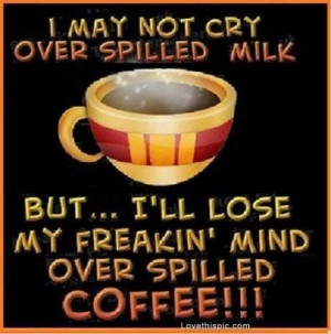 spilled coffee funny quotes quote coffee lol funny quote funny quotes ...