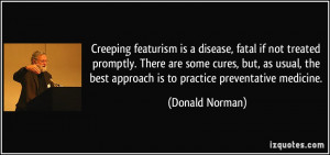 Creeping featurism is a disease, fatal if not treated promptly. There ...