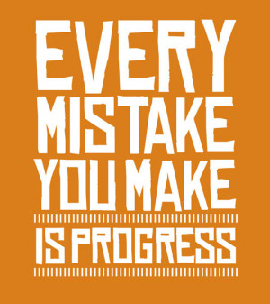 Every mistake you make is progress