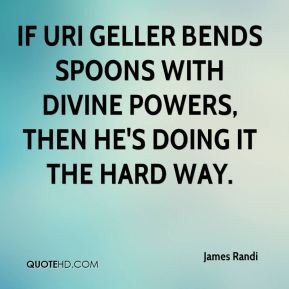 James Randi - If Uri Geller bends spoons with divine powers, then he's ...
