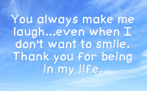 you always make me laugh even when i don t want to smile thank you for ...