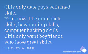 Girls only date guys with mad skills. You know, like nunchuck skills ...
