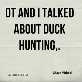 Shaun Micheel - DT and I talked about duck hunting.