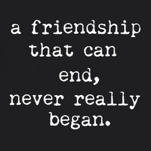 quotes about friendship a friendship that can end never really began