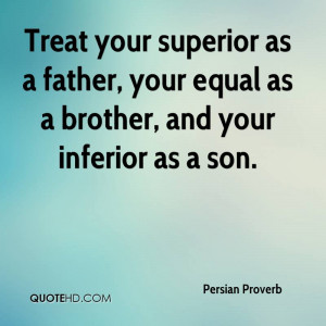 Treat your superior as a father, your equal as a brother, and your ...
