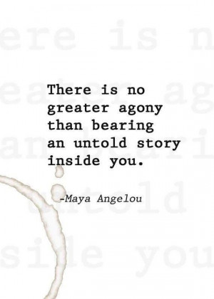 ... agony than bearing an untold #story inside you. ~ Maya #Angelou #quote