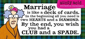 Marriage is like a deck of cards...