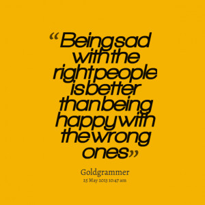 Quotes Picture: being sad with the right people is better than being ...