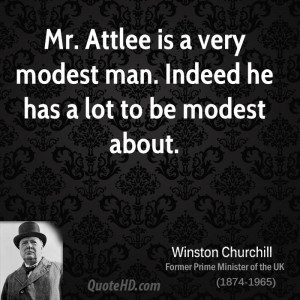 ... Attlee is a very modest man. Indeed he has a lot to be modest about