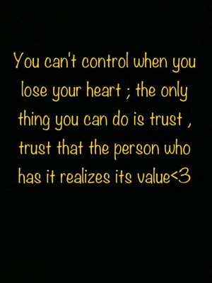 ... when you lose your heart. The only thing you can do is trust trust