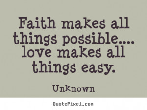 Faith makes all things possible.... love makes all things easy ...