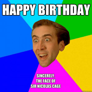 happy birthday sincerely the face of sir nicolas cage - Nicolas Cage