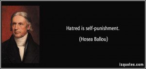 Hatred is self-punishment. - Hosea Ballou