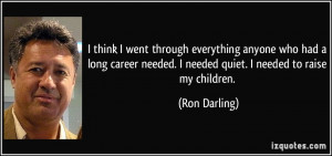 ... needed. I needed quiet. I needed to raise my children. - Ron Darling