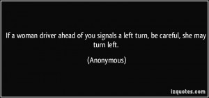 If a woman driver ahead of you signals a left turn, be careful, she ...