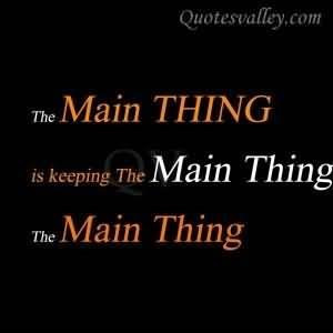 The main thing is keeping the main thing the main thing quote