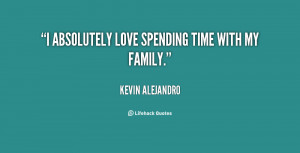 quote-Kevin-Alejandro-i-absolutely-love-spending-time-with-my-147411