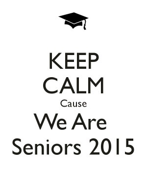 KEEP CALM Cause We Are Seniors 2015