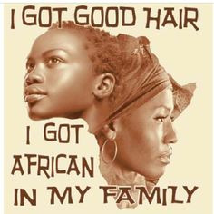 got good hair. I got African in my family. More