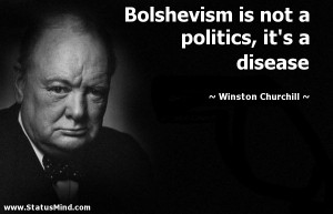 Bolshevism is not a politics, it's a disease - Winston Churchill ...
