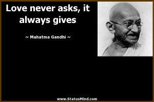 ... never asks, it always gives - Mahatma Gandhi Quotes - StatusMind.com
