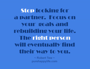 Stop looking for a partner. Focus on your goals and rebuilding your ...