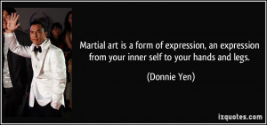 Martial art is a form of expression, an expression from your inner ...
