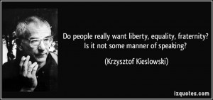 Do people really want liberty, equality, fraternity? Is it not some ...